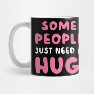 Some People Just Need A Hug Mug